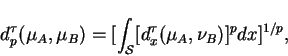 \begin{displaymath}
d_p^{\tau} (\mu_A, \mu_B) = [ \int_{{\cal S}}
[d_x^{\tau}(\mu_A,\nu_B)]^p dx ]
^{1/p},
\end{displaymath}