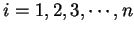 $i = 1, 2, 3, \cdots, n$