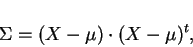 \begin{displaymath}
\Sigma = (X-{\mu}) \cdot (X-{\mu})^t,
\end{displaymath}