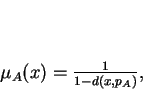 \begin{displaymath}
\mu_A(x)= \frac{1}{1-d(x, p_A)},
\end{displaymath}